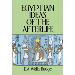 Egyptian Ideas of the Afterlife by EA Wallis Budge